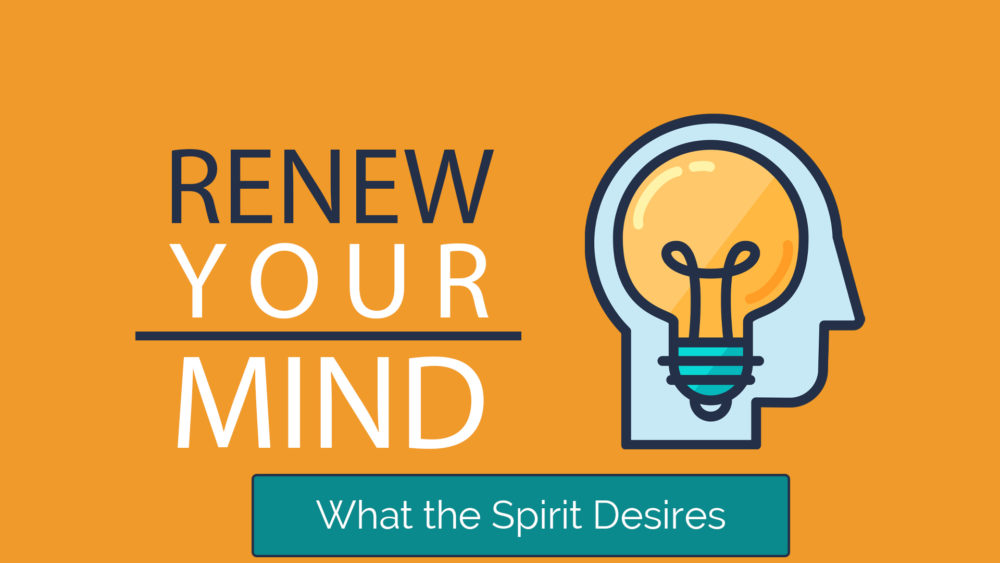 Renew Your Mind: What The Spirit Desires Image