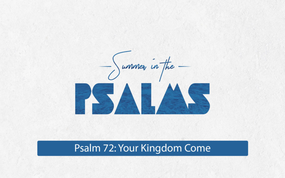 Psalm 72: Your Kingdom Come