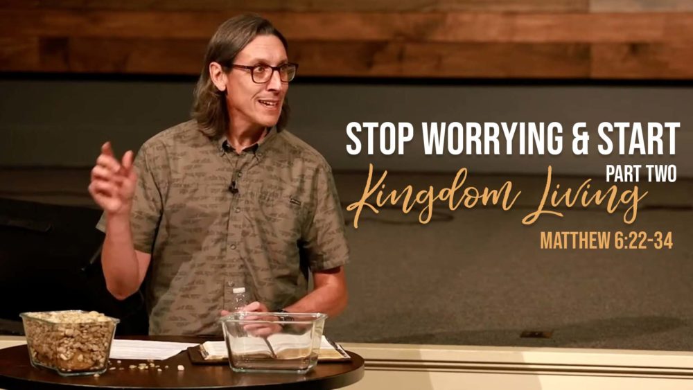 Stop Worrying and Start Kingdom Living | Part Two